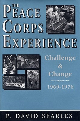 The Peace Corps Experience: Challenge and Change, 1969-1976 by Searles, P. David