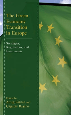 The Green Economy Transition in Europe: Strategies, Regulations, and Instruments by G?nar, Altug