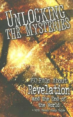 Unlocking the Mysteries: 150 FAQs about Revelation and the End of the World - With Group Study Guide by Parvin, Samuel F.