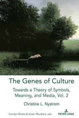 The Genes of Culture; Towards a Theory of Symbols, Meaning, and Media, Volume 2 by Nystrom, Christine L.