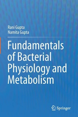 Fundamentals of Bacterial Physiology and Metabolism by Gupta, Rani