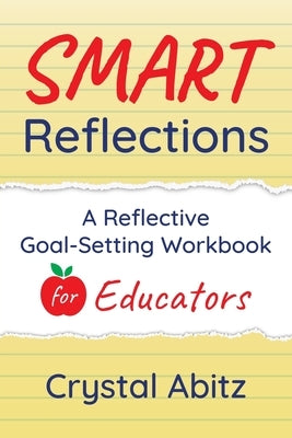 SMART Reflections: A Reflective Goal-Setting Workbook for Educators by Abitz, Crystal Lee
