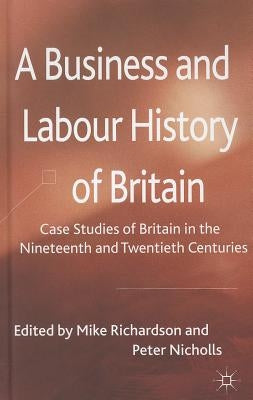 A Business and Labour History of Britain: Case Studies of Britain in the Nineteenth and Twentieth Centuries by Richardson, M.