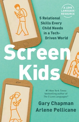 Screen Kids: 5 Relational Skills Every Child Needs in a Tech-Driven World by Chapman, Gary