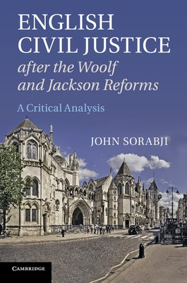 English Civil Justice after the Woolf and Jackson Reforms by Sorabji, John