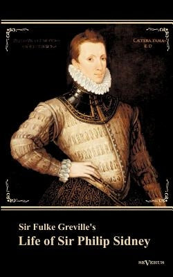Sir Fulke Greville's Life of Sir Philip Sidney: etc. First Published 1652. With an Introduction by Nowell Smith by Greville, Fulke