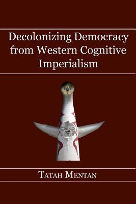 Decolonizing Democracy from Western Cognitive Imperialism by Mentan, Tatah