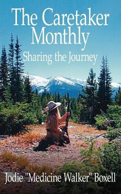 The Caretaker Monthly: Sharing the Journey by Boxell, Jodie Medicine Walker