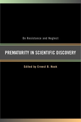 Prematurity in Scientific Discovery: On Resistance and Neglect by Hook, Ernest B.