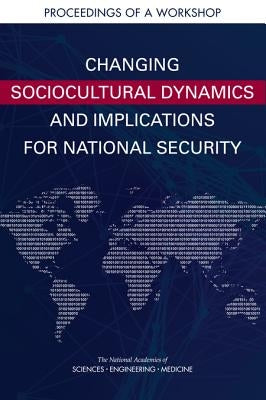 Changing Sociocultural Dynamics and Implications for National Security: Proceedings of a Workshop by National Academies of Sciences Engineeri