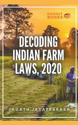 Decoding Indian Farm Laws, 2020 by Jayaprakash, Jagath