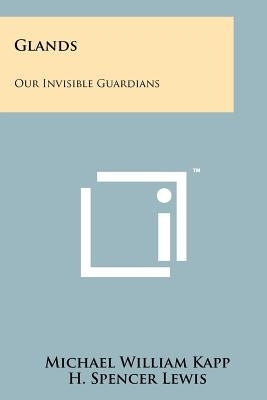 Glands: Our Invisible Guardians by Kapp, Michael William
