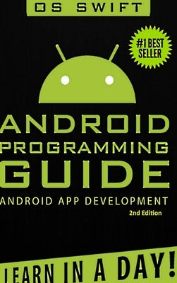 Android: App Development & Programming Guide: Learn In A Day! by Swift, Os