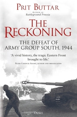 The Reckoning: The Defeat of Army Group South, 1944 by Buttar, Prit