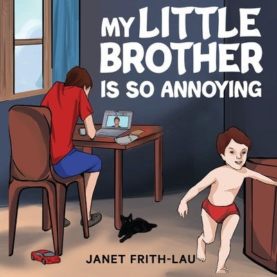 My Little Brother is so Annoying by Frith-Lau, Janet