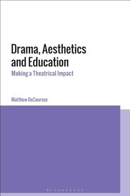 Embodied Aesthetics in Drama Education: Theatre, Literature and Philosophy by Decoursey, Matthew