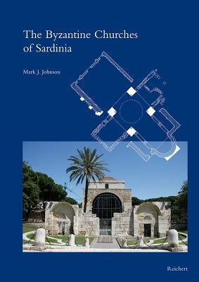 The Byzantine Churches of Sardinia by Johnson, Mark J.