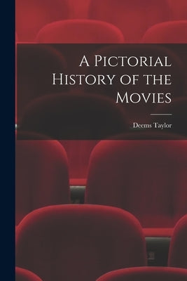 A Pictorial History of the Movies by Taylor, Deems 1885-1966