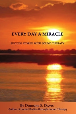 Every Day A Miracle: Success Stories With Sound Therapy by Cruz, Ruth
