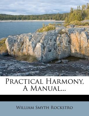 Practical Harmony, a Manual... by Rockstro, William Smyth