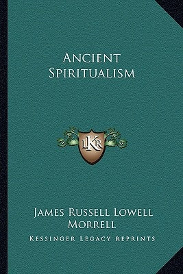 Ancient Spiritualism by Morrell, James Russell Lowell