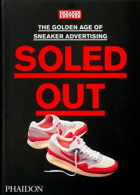 Soled Out, the Golden Age of Sneaker Advertising: [A Sneaker Freaker Book] by Freaker, Sneaker