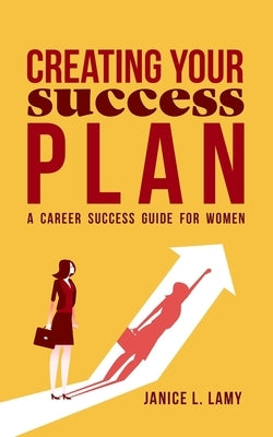 Creating Your Success Plan: A Career Success Plan for Women by Lamy, Janice L.