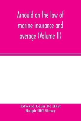 Arnould on the law of marine insurance and average (Volume II) by Louis de Hart, Edward