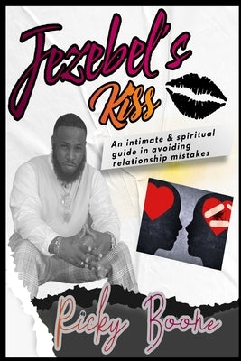 Jezebel's Kiss: An intimate & spiritual guide in avoiding relationship mistakes by Boone, Ricky