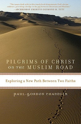 Pilgrims of Christ on the Muslim Road: Exploring a New Path Between Two Faiths by Chandler, Paul-Gordon