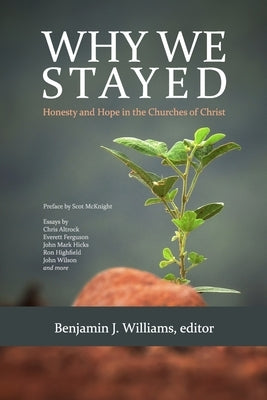 Why We Stayed: Honesty and Hope in the Churches of Christ by Williams, Benjamin J.