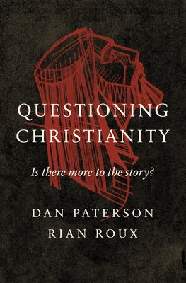 Questioning Christianity: Is There More to the Story? by Paterson, Dan
