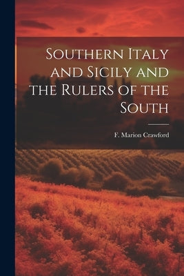Southern Italy and Sicily and the Rulers of the South by Crawford, F. Marion (Francis Marion)