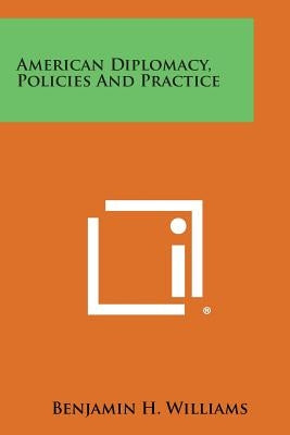 American Diplomacy, Policies and Practice by Williams, Benjamin H.