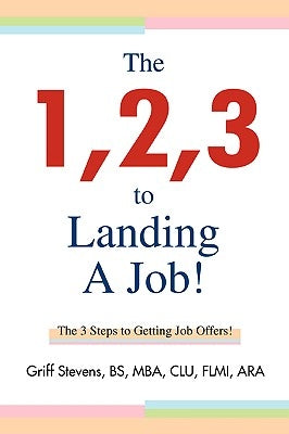 The 1,2,3 to Landing A Job!: The 3 Steps to Getting Job Offers! by Stevens Bs Mba Clu Flmi Ara, Griff