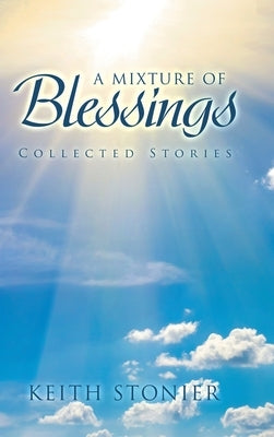 A Mixture of Blessings: Collected Stories by Stonier, Keith