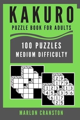 Kakuro Puzzle Book For Adults: 100 Puzzles Medium Difficulty for Stress Relief by Cranston, Marlon