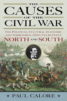 The Causes of the Civil War: The Political, Cultural, Economic and Territorial Disputes Between North and South by Calore, Paul