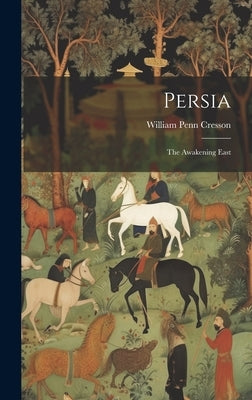Persia: The Awakening East by Cresson, William Penn