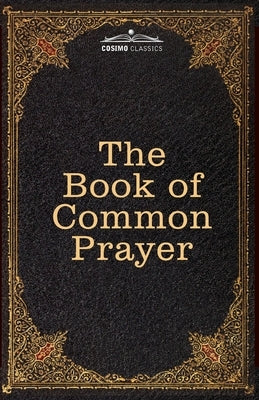 The Book of Common Prayer: and Administration of the Sacraments and other Rites and Ceremonies of the Church, after the use of the Church of Engl by Cranmer, Thomas