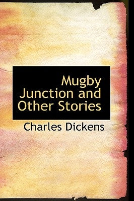 Mugby Junction and Other Stories by Dickens, Charles