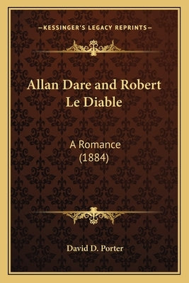 Allan Dare and Robert Le Diable: A Romance (1884) by Porter, David D.