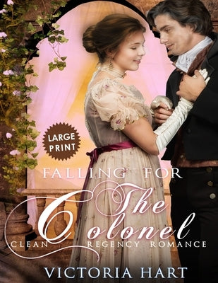 Falling for the Colonel ***Large Print Edition***: A Clean Regency Romance by Hart, Victoria