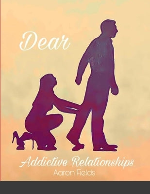 Dear Addictive Relationship by Fields, Aaron