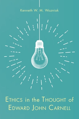 Ethics in the Thought of Edward John Carnell by Wozniak, Kenneth W. M.