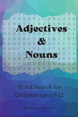 Adjectives and Nouns Word Search for Children aged 9-12: Practise Adjectives and Nouns with this Fun Wordsearch Puzzle Book by Wordsearch Master
