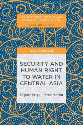 Security and Human Right to Water in Central Asia by Pérez Martín, Miguel Ángel