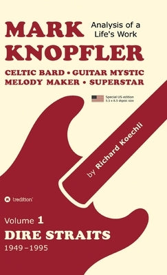 Mark Knopfler (Volume 1, Dire Straits) - the real 500-page book, special US edition: Celtic Bard, Guitar Mystic, Melody Maker, Superstar - Mark Knopfl by Koechli, Richard