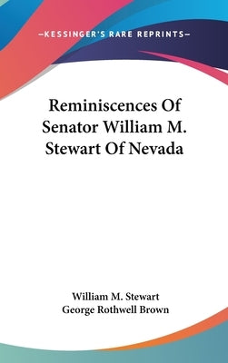 Reminiscences Of Senator William M. Stewart Of Nevada by Stewart, William M.