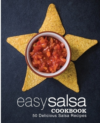 Easy Salsa Cookbook: 50 Delicious Salsa Recipes by Press, Booksumo